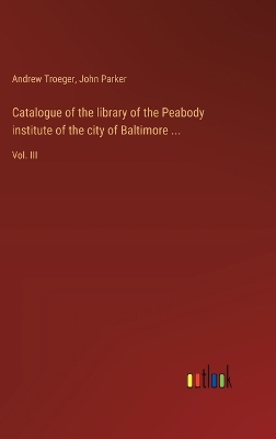 Book cover for Catalogue of the library of the Peabody institute of the city of Baltimore ...