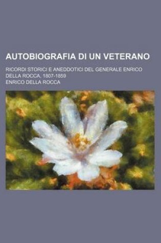 Cover of Autobiografia Di Un Veterano; Ricordi Storici E Aneddotici del Generale Enrico Della Rocca, 1807-1859