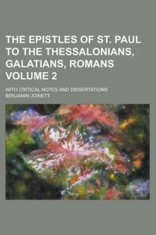 Cover of The Epistles of St. Paul to the Thessalonians, Galatians, Romans; With Critical Notes and Dissertations Volume 2