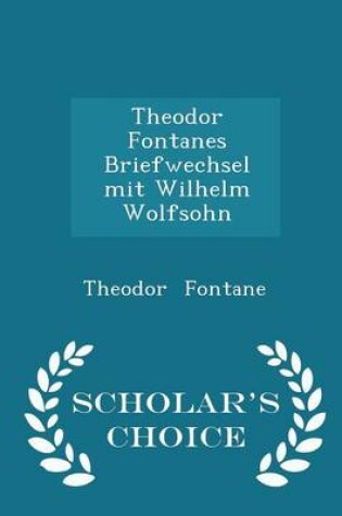 Cover of Theodor Fontanes Briefwechsel Mit Wilhelm Wolfsohn - Scholar's Choice Edition