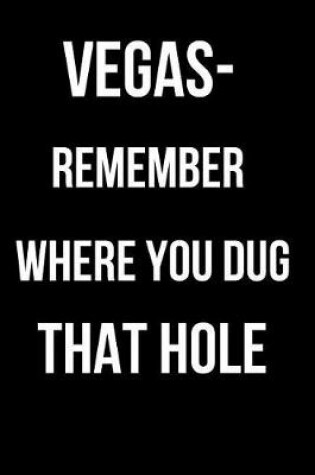 Cover of Vegas- Remember Where You Dug That Hole