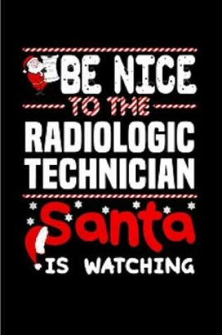 Cover of Be nice to the radiologic technician santa is watching