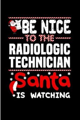 Book cover for Be nice to the radiologic technician santa is watching