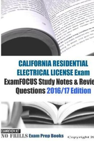 Cover of CALIFORNIA RESIDENTIAL ELECTRICIAN LICENSE Exam ExamFOCUS Study Notes & Review Questions 2016/17 Edition