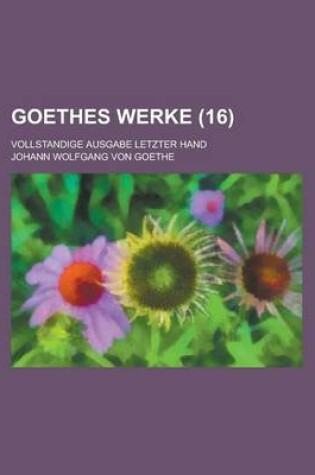 Cover of Goethes Werke (16); Vollstandige Ausgabe Letzter Hand