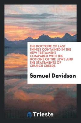 Book cover for The Doctrine of Last Things Contained in the New Testament Compared with the Notions of the Jews and the Statements of Church Creeds