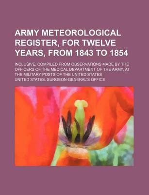 Book cover for Army Meteorological Register, for Twelve Years, from 1843 to 1854; Inclusive, Compiled from Observations Made by the Officers of the Medical Department of the Army, at the Military Posts of the United States