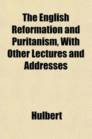 Cover of The English Reformation and Puritanism, with Other Lectures and Addresses