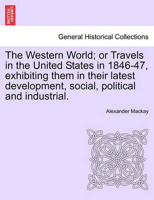 Book cover for The Western World; Or Travels in the United States in 1846-47, Exhibiting Them in Their Latest Development, Social, Political and Industrial.