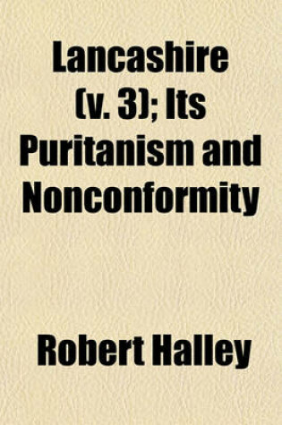 Cover of Lancashire (Volume 3); Its Puritanism and Nonconformity. Its Puritanism and Nonconformity