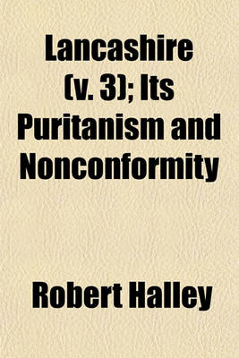 Book cover for Lancashire (Volume 3); Its Puritanism and Nonconformity. Its Puritanism and Nonconformity