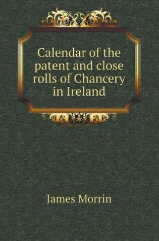 Cover of Calendar of the Patent and Close Rolls of Chancery in Ireland