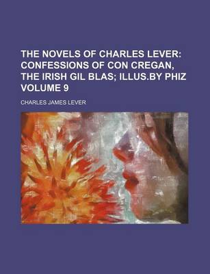 Book cover for The Novels of Charles Lever; Confessions of Con Cregan, the Irish Gil Blas Illus.by Phiz Volume 9