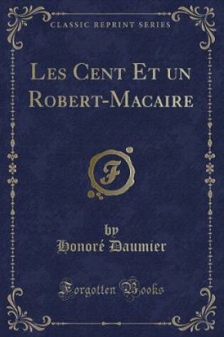 Cover of Les Cent Et Un Robert-Macaire (Classic Reprint)