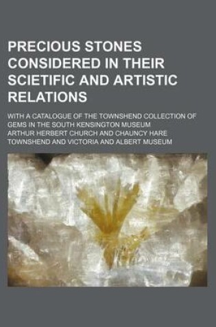 Cover of Precious Stones Considered in Their Scietific and Artistic Relations; With a Catalogue of the Townshend Collection of Gems in the South Kensington Museum