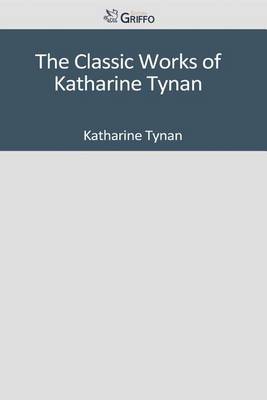 Book cover for The Classic Works of Katharine Tynan