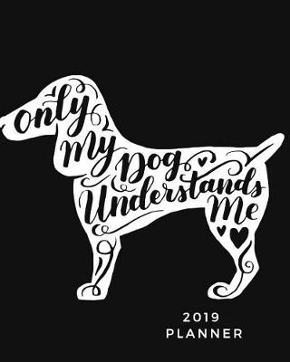 Book cover for Only My Dog Understands Me 2019 Planner