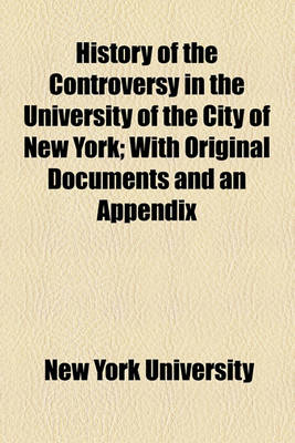 Book cover for History of the Controversy in the University of the City of New York; With Original Documents and an Appendix