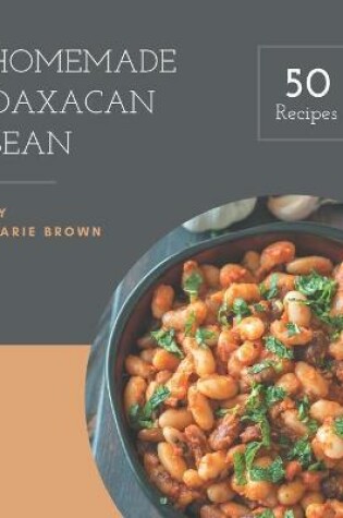 Cover of 50 Homemade Oaxacan Bean Recipes