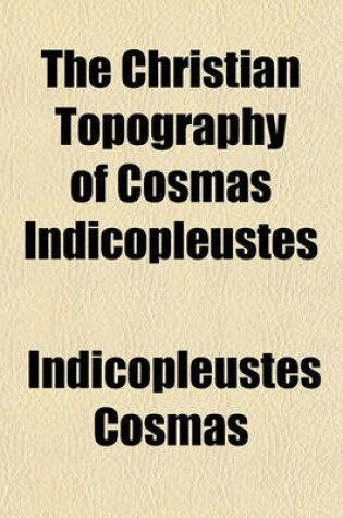 Cover of The Christian Topography of Cosmas Indicopleustes