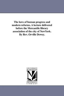 Book cover for The Laws of Human Progress and Modern Reforms. a Lecture Delivered Before the Mercantile Library Association of the City of Newyork. by REV. Orville Dewey.