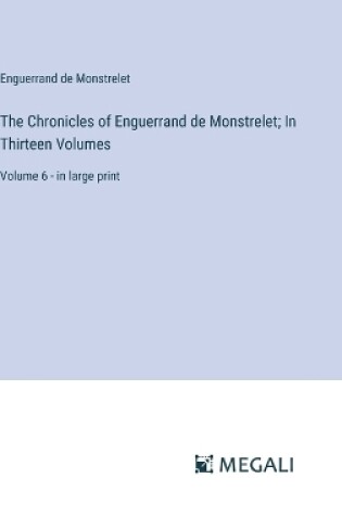 Cover of The Chronicles of Enguerrand de Monstrelet; In Thirteen Volumes