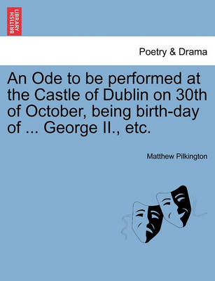 Book cover for An Ode to Be Performed at the Castle of Dublin on 30th of October, Being Birth-Day of ... George II., Etc.