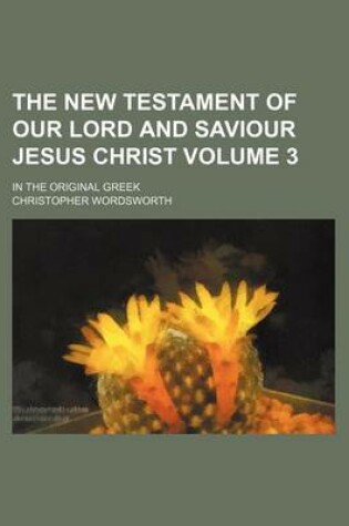 Cover of The New Testament of Our Lord and Saviour Jesus Christ Volume 3; In the Original Greek