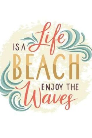 Cover of Life Is A Beach Enjoy The Waves Notebook Gift