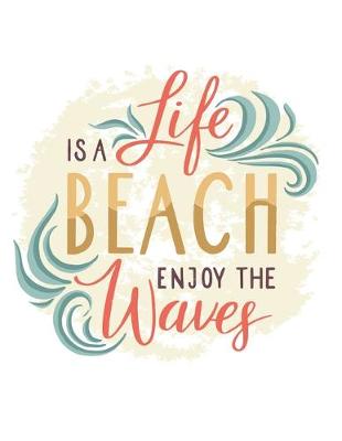 Book cover for Life Is A Beach Enjoy The Waves Notebook Gift