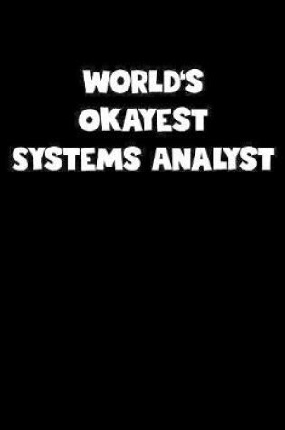 Cover of World's Okayest Systems Analyst Notebook - Systems Analyst Diary - Systems Analyst Journal - Funny Gift for Systems Analyst