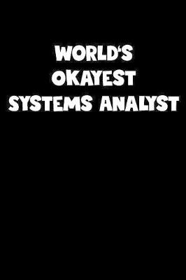 Book cover for World's Okayest Systems Analyst Notebook - Systems Analyst Diary - Systems Analyst Journal - Funny Gift for Systems Analyst