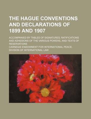 Book cover for The Hague Conventions and Declarations of 1899 and 1907; Accompanied by Tables of Signatures, Ratifications and Adhesions of the Various Powers, and Texts of Reservations