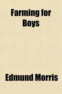 Book cover for Farming for Boys; What They Have Done, and What Others May Do, in the Cultivation of Farm and Garden, How to Begin, How to Proceed, and What to Aim at