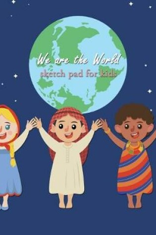 Cover of We are the World Sketch Pad for Kids