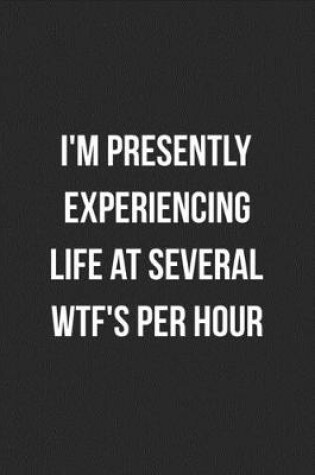 Cover of I'm Presently Experiencing Life At Several WTF's Per Hour