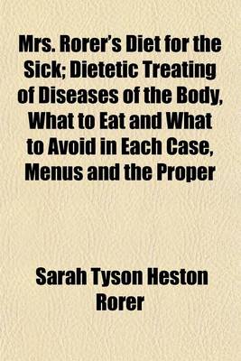 Book cover for Mrs. Rorer's Diet for the Sick; Dietetic Treating of Diseases of the Body, What to Eat and What to Avoid in Each Case, Menus and the Proper