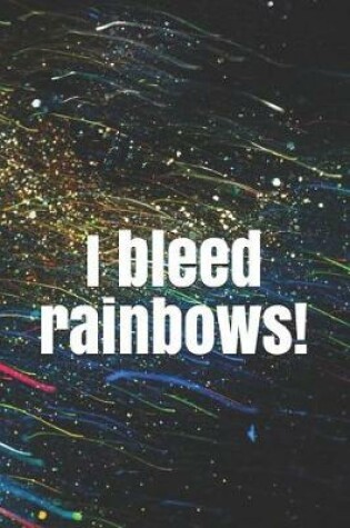 Cover of I Bleed Rainbows!