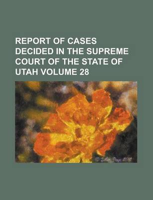 Book cover for Report of Cases Decided in the Supreme Court of the State of Utah Volume 28