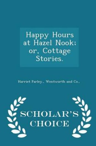 Cover of Happy Hours at Hazel Nook; Or, Cottage Stories. - Scholar's Choice Edition