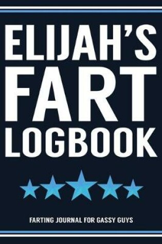 Cover of Elijah's Fart Logbook Farting Journal For Gassy Guys