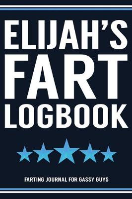 Book cover for Elijah's Fart Logbook Farting Journal For Gassy Guys