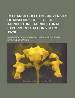 Book cover for Research Bulletin - University of Missouri, College of Agriculture, Agriucltural Experiment Station Volume 19-28