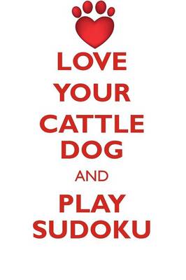 Book cover for LOVE YOUR CATTLE DOG AND PLAY SUDOKU AUSTRALIAN CATTLE DOG SUDOKU LEVEL 1 of 15