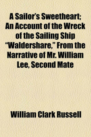 Cover of A Sailor's Sweetheart; An Account of the Wreck of the Sailing Ship "Waldershare," from the Narrative of Mr. William Lee, Second Mate