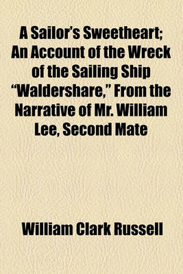 Book cover for A Sailor's Sweetheart; An Account of the Wreck of the Sailing Ship "Waldershare," from the Narrative of Mr. William Lee, Second Mate