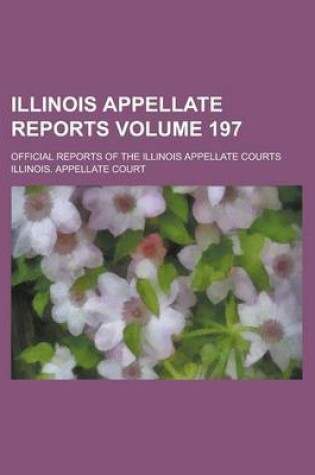 Cover of Illinois Appellate Reports; Official Reports of the Illinois Appellate Courts Volume 197