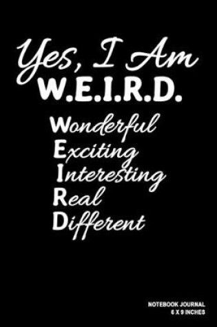Cover of Yes I Am WEIRD Wonderful Exciting Interesting Real Different