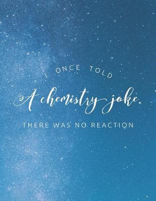 Book cover for I Once Told A Chemistry Joke. There Was No Reaction