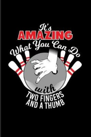 Cover of It's Amazing What You Can Do With Two Fingers And A Thumb